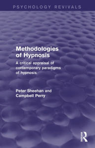 Title: Methodologies of Hypnosis (Psychology Revivals): A Critical Appraisal of Contemporary Paradigms of Hypnosis, Author: Peter W. Sheehan