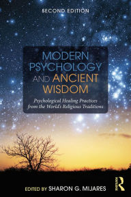 Title: Modern Psychology and Ancient Wisdom: Psychological Healing Practices from the World's Religious Traditions, Author: Sharon G. Mijares