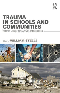 Title: Trauma in Schools and Communities: Recovery Lessons from Survivors and Responders, Author: William Steele