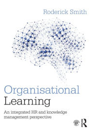 Title: Organisational Learning: An integrated HR and knowledge management perspective, Author: Roderick Smith