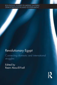 Title: Revolutionary Egypt: Connecting Domestic and International Struggles, Author: Reem Abou-El-Fadl