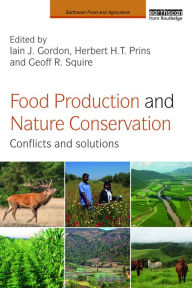 Title: Food Production and Nature Conservation: Conflicts and Solutions, Author: Iain J. Gordon