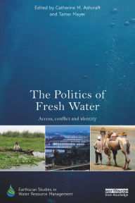 Title: The Politics of Fresh Water: Access, conflict and identity, Author: Catherine M. Ashcraft