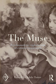 Title: The Muse: Psychoanalytic Explorations of Creative Inspiration, Author: Adele Tutter