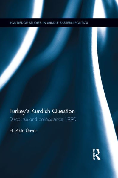 Turkey's Kurdish Question: Discourse & Politics Since 1990