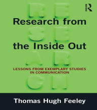 Title: Research from the Inside Out: Lessons from Exemplary Studies in Communication, Author: Thomas Hugh Feeley