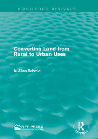 Title: Converting Land from Rural to Urban Uses (Routledge Revivals), Author: A. Allan Schmid