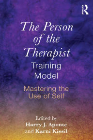 Title: The Person of the Therapist Training Model: Mastering the Use of Self, Author: Harry J. Aponte