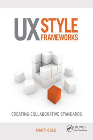 Title: UX Style Frameworks: Creating Collaborative Standards, Author: Marti Gold