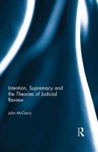 Title: Intention, Supremacy and the Theories of Judicial Review, Author: John McGarry