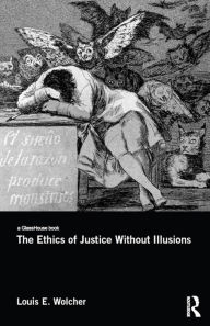 Title: The Ethics of Justice Without Illusions, Author: Louis E. Wolcher