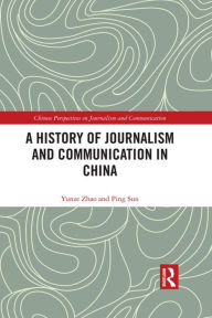 Title: A History of Journalism and Communication in China, Author: Yunze Zhao