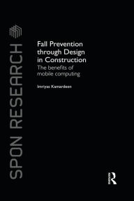 Title: Fall Prevention Through Design in Construction: The Benefits of Mobile Computing, Author: Imriyas Kamardeen