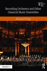 Title: Recording Orchestra and Other Classical Music Ensembles, Author: Richard King