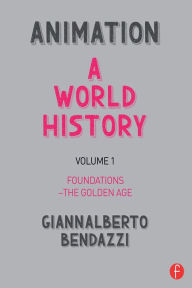 Title: Animation: A World History: Volume I: Foundations - The Golden Age, Author: Giannalberto Bendazzi