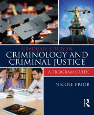 Title: Graduate Study in Criminology and Criminal Justice: A Program Guide, Author: Nicole Prior