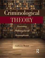 Title: Criminological Theory: Assessing Philosophical Assumptions, Author: Anthony Walsh