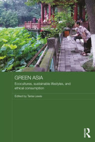 Title: Green Asia: Ecocultures, Sustainable Lifestyles, and Ethical Consumption, Author: Tania Lewis