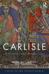 Title: Carlisle: A Frontier and Border City, Author: Mike McCarthy