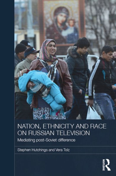 Nation, Ethnicity and Race on Russian Television: Mediating Post-Soviet Difference