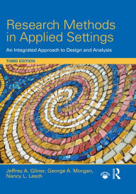 Title: Research Methods in Applied Settings: An Integrated Approach to Design and Analysis, Third Edition, Author: Jeffrey A. Gliner