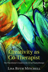 Title: Creativity as Co-Therapist: The Practitioner's Guide to the Art of Psychotherapy, Author: Lisa Mitchell