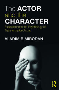 Title: The Actor and the Character: Explorations in the Psychology of Transformative Acting, Author: Vladimir Mirodan