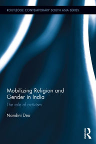 Title: Mobilizing Religion and Gender in India: The Role of Activism, Author: Nandini Deo