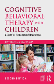 Title: Cognitive Behavioral Therapy with Children: A Guide for the Community Practitioner, Author: Katharina Manassis