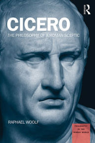 Title: Cicero: The Philosophy of a Roman Sceptic, Author: Raphael Woolf