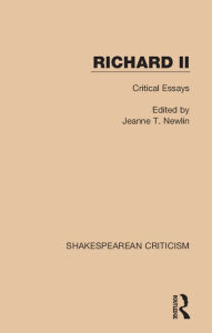 Title: Richard II: Critical Essays, Author: Jeanne T. Newlin