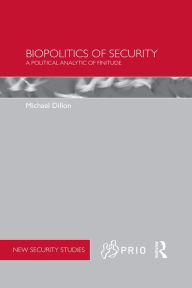 Title: Biopolitics of Security: A Political Analytic of Finitude, Author: Michael Dillon