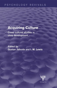 Title: Acquiring Culture (Psychology Revivals): Cross Cultural Studies in Child Development, Author: Gustav Jahoda