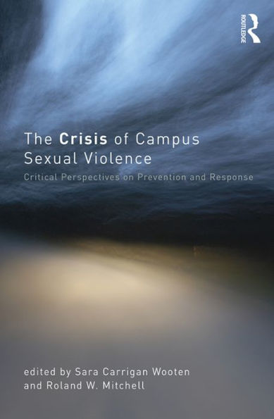 The Crisis of Campus Sexual Violence: Critical Perspectives on Prevention and Response