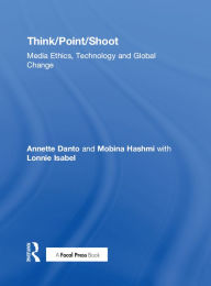 Title: Think/Point/Shoot: Media Ethics, Technology and Global Change, Author: Annette Danto