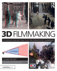 Title: 3D Filmmaking: Techniques and Best Practices for Stereoscopic Filmmakers, Author: Celine Tricart