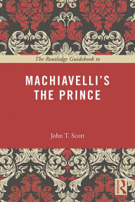 Title: The Routledge Guidebook to Machiavelli's The Prince, Author: John T. Scott