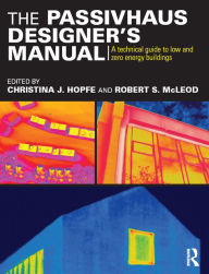 Title: The Passivhaus Designer's Manual: A technical guide to low and zero energy buildings, Author: Christina Hopfe