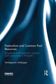 Title: Pastoralism and Common Pool Resources: Rangeland co-management, property rights and access in Mongolia, Author: Sandagsuren Undargaa