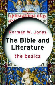 Title: The Bible and Literature: The Basics, Author: Norman W. Jones