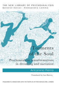Title: Torments of the Soul: Psychoanalytic transformations in dreaming and narration, Author: Antonino Ferro