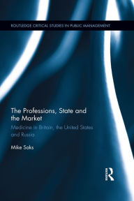 Title: The Professions, State and the Market: Medicine in Britain, the United States and Russia, Author: Mike Saks