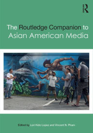 Title: The Routledge Companion to Asian American Media, Author: Lori Lopez