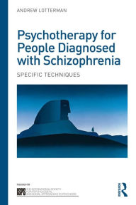 Title: Psychotherapy for People Diagnosed with Schizophrenia: Specific techniques, Author: Andrew Lotterman