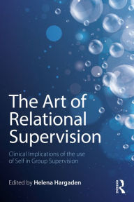 Title: The Art of Relational Supervision: Clinical Implications of the Use of Self in Group Supervision, Author: HELENA HARGADEN