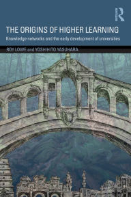 Title: The Origins of Higher Learning: Knowledge networks and the early development of universities, Author: Roy Lowe