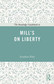 Title: The Routledge Guidebook to Mill's On Liberty, Author: Jonathan Riley