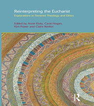 Title: Reinterpreting the Eucharist: Explorations in Feminist Theology and Ethics, Author: Anne F. Elvey