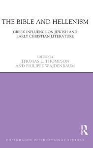 Title: The Bible and Hellenism: Greek Influence on Jewish and Early Christian Literature, Author: Thomas L. Thompson