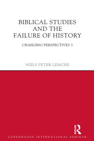 Title: Biblical Studies and the Failure of History: Changing Perspectives 3, Author: Niels Peter Lemche